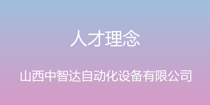 人才理念 - 山西中智达自动化设备有限公司